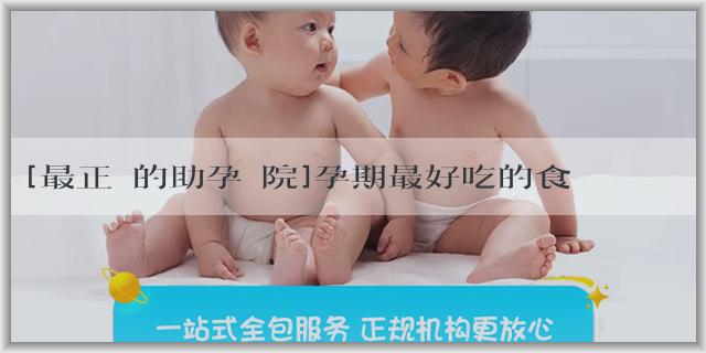 [最正規的助孕醫院]孕期最好吃的食物是什麼？什麼最有營養？