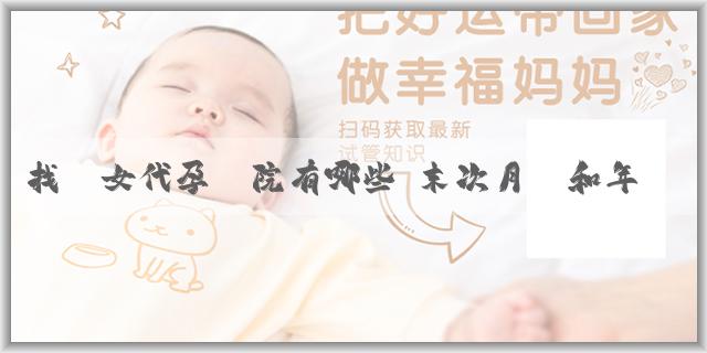 找婦女代孕醫院有哪些 末次月經和年齡算男女準嗎？生男生女取決於誰？