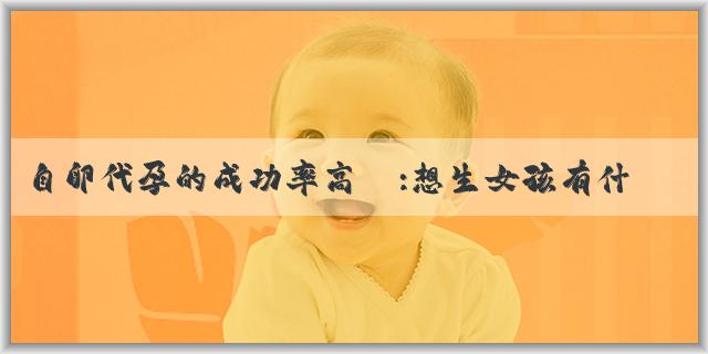 自卵代孕的成功率高嗎:想生女孩有什麼方法？如何提高生女寶的機率？
