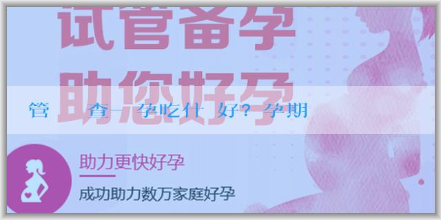 試管嬰兒檢查-懷孕吃什麼好？孕期營養從哪來？
